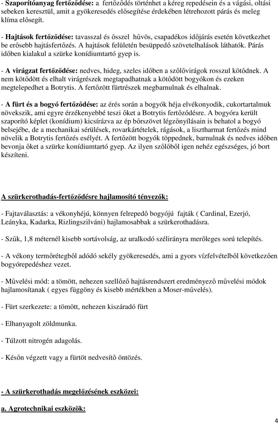 Párás időben kialakul a szürke konídiumtartó gyep is. - A virágzat fertőződése: nedves, hideg, szeles időben a szőlővirágok rosszul kötődnek.