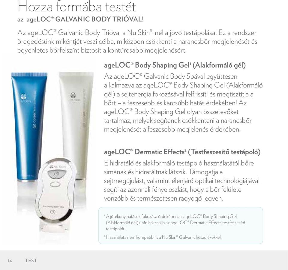 ageloc Body Shaping Gel 1 (Alakformáló gél) Az ageloc Galvanic Body Spával együttesen alkalmazva az ageloc Body Shaping Gel (Alakformáló gél) a sejtenergia fokozásával felfrissíti és megtisztítja a