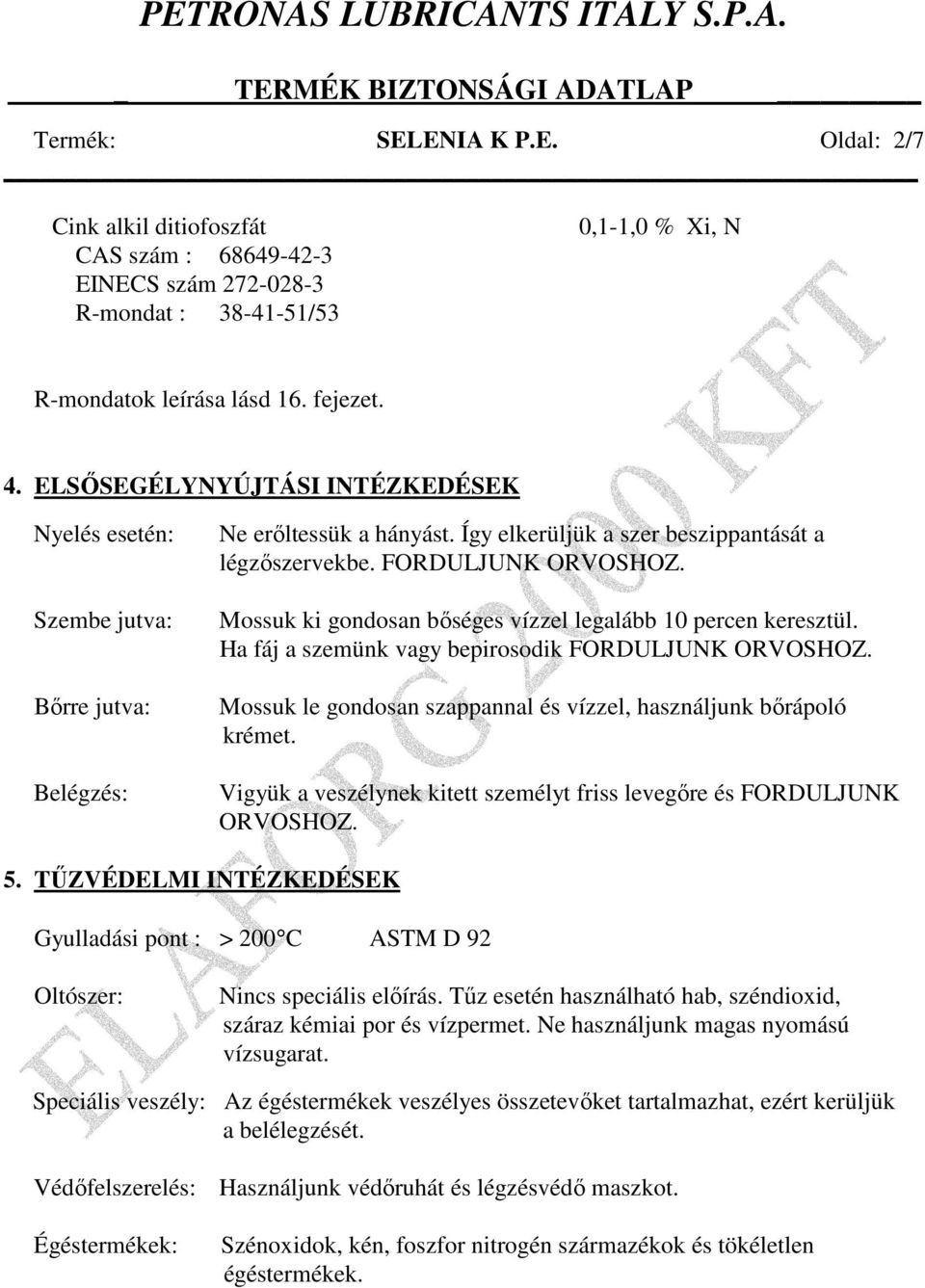 Mossuk ki gondosan bıséges vízzel legalább 10 percen keresztül. Ha fáj a szemünk vagy bepirosodik FORDULJUNK ORVOSHOZ. Mossuk le gondosan szappannal és vízzel, használjunk bırápoló krémet.