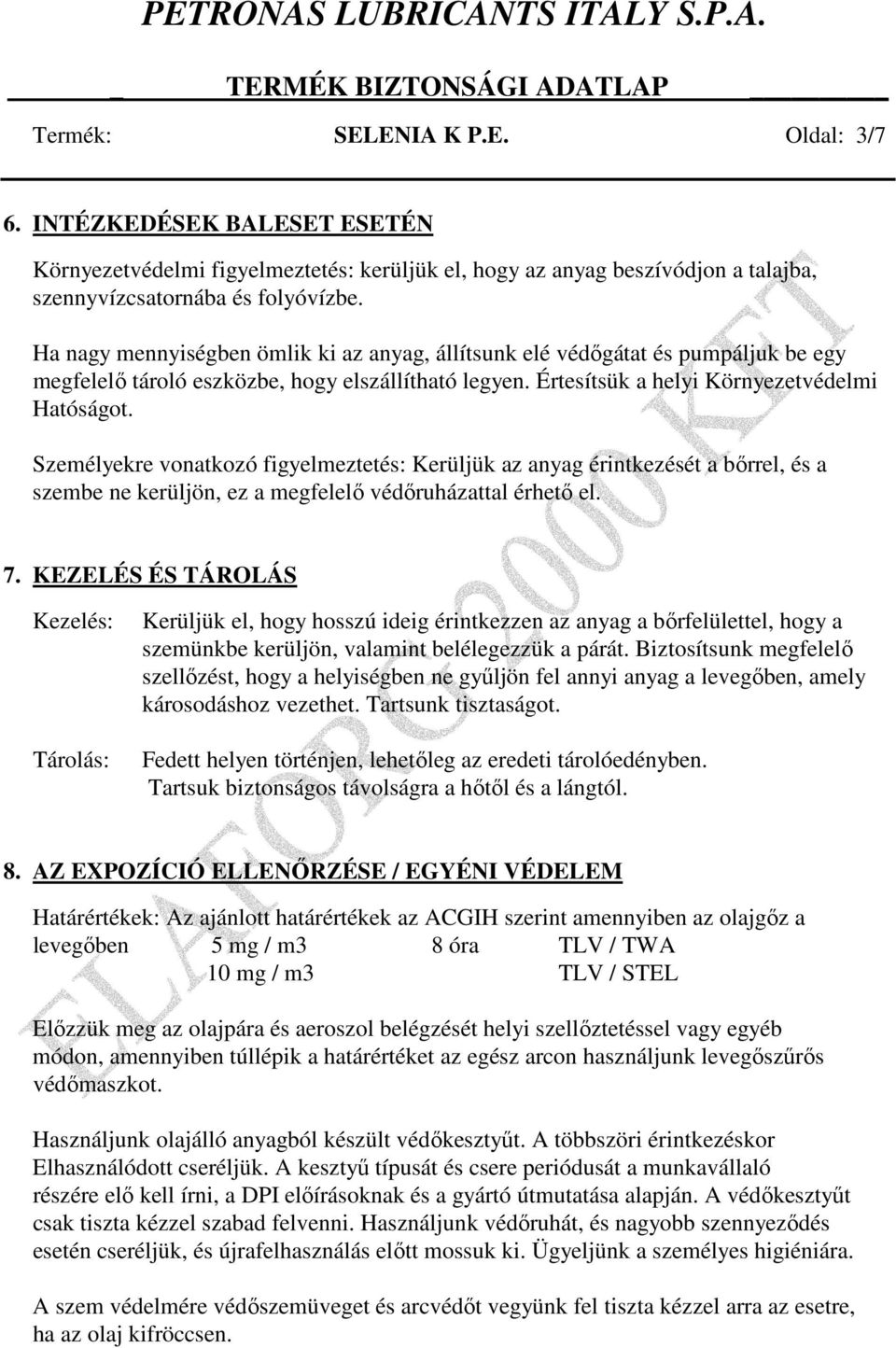 Személyekre vonatkozó figyelmeztetés: Kerüljük az anyag érintkezését a bırrel, és a szembe ne kerüljön, ez a megfelelı védıruházattal érhetı el. 7.