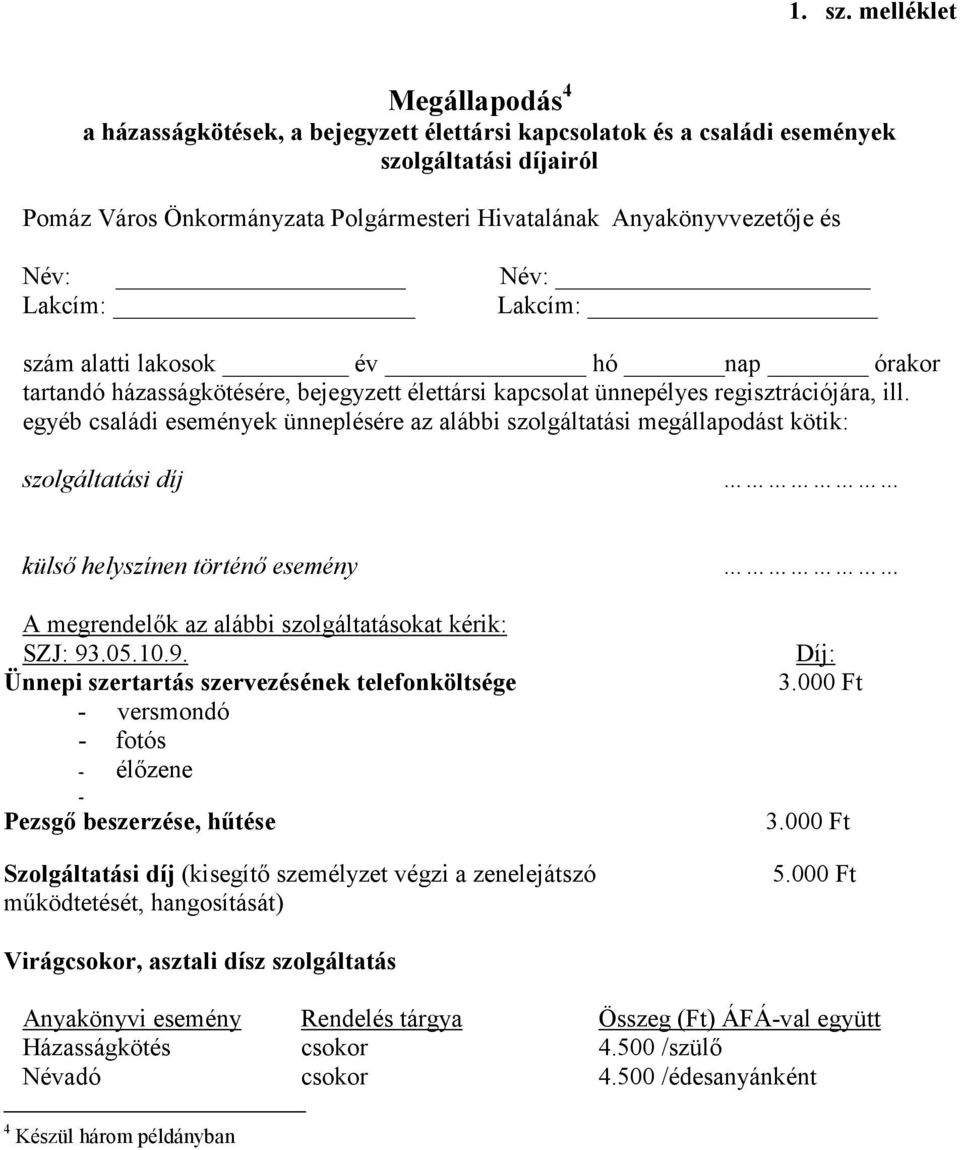 Név: Név: Lakcím: Lakcím: szám alatti lakosok év hó nap órakor tartandó házasságkötésére, bejegyzett élettársi kapcsolat ünnepélyes regisztrációjára, ill.