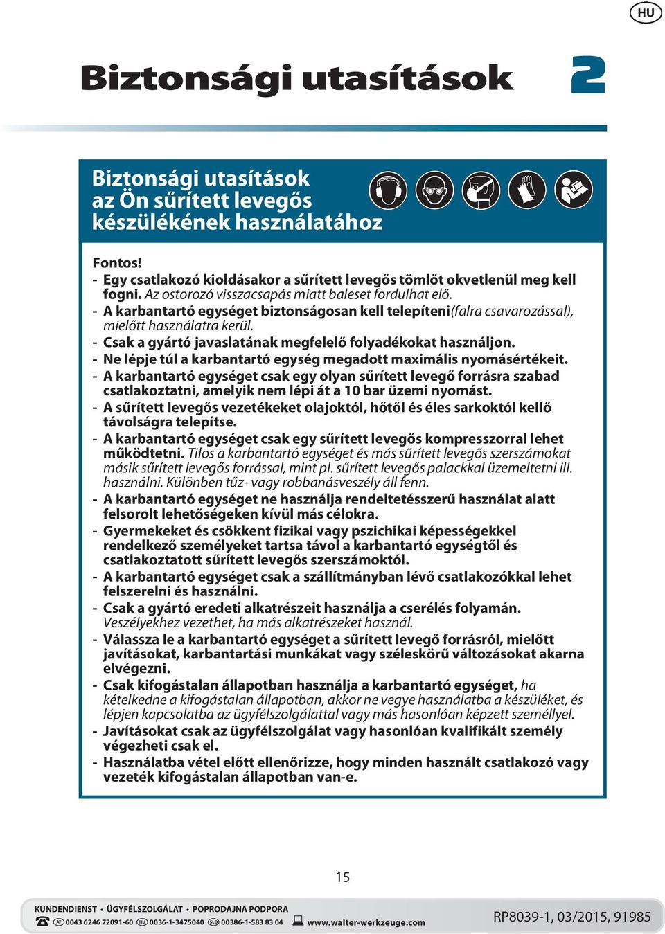 - Csak a gyártó javaslatának megfelelő folyadékokat használjon. - Ne lépje túl a karbantartó egység megadott maximális nyomásértékeit.