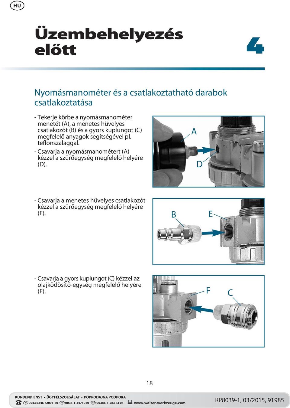 - Csavarja a nyomásmanométert (A) kézzel a szűrőegység megfelelő helyére (D).
