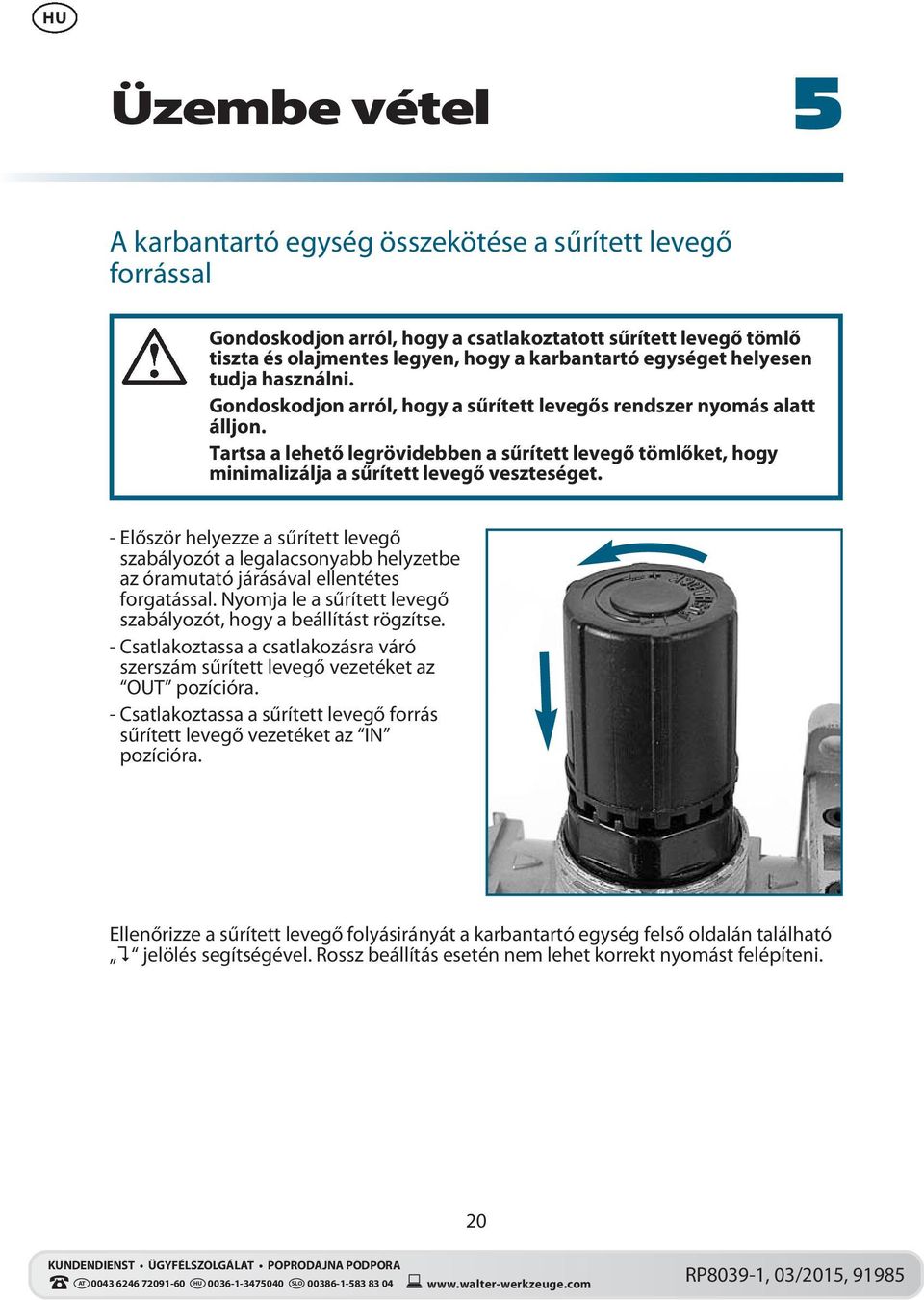 Tartsa a lehető legrövidebben a sűrített levegő tömlőket, hogy minimalizálja a sűrített levegő veszteséget.