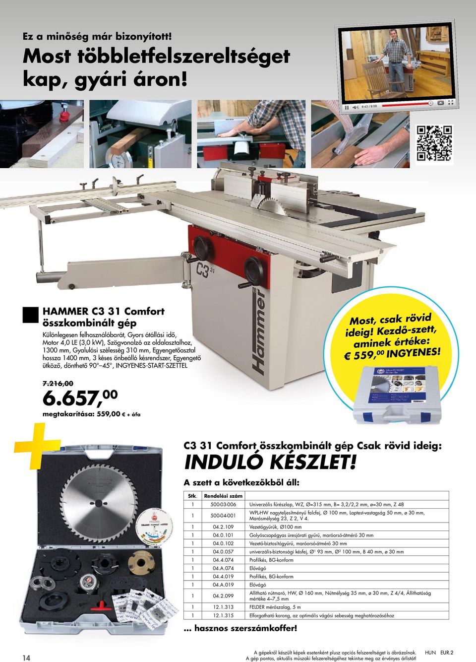hossza 1400 mm, 3 késes önbeálló késrendszer, Egyengető ütköző, dönthető 90 45, INGYENES-START-SZETTEL Most, csak rövid ideig! Kezdő-szett, aminek értéke: 559, 00 INGYENES! + 7.216,00 6.