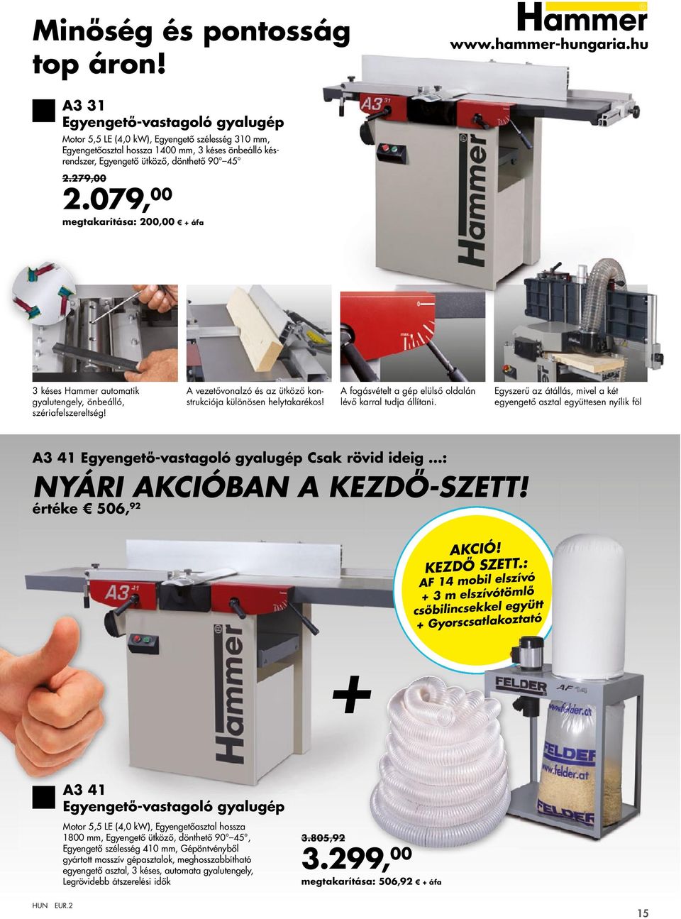 079, 00 megtakarítása: 200,00 3 késes Hammer automatik gyalutengely, önbeálló, szériafelszereltség! A vezetővonalzó és az ütköző konstrukciója különösen helytakarékos!