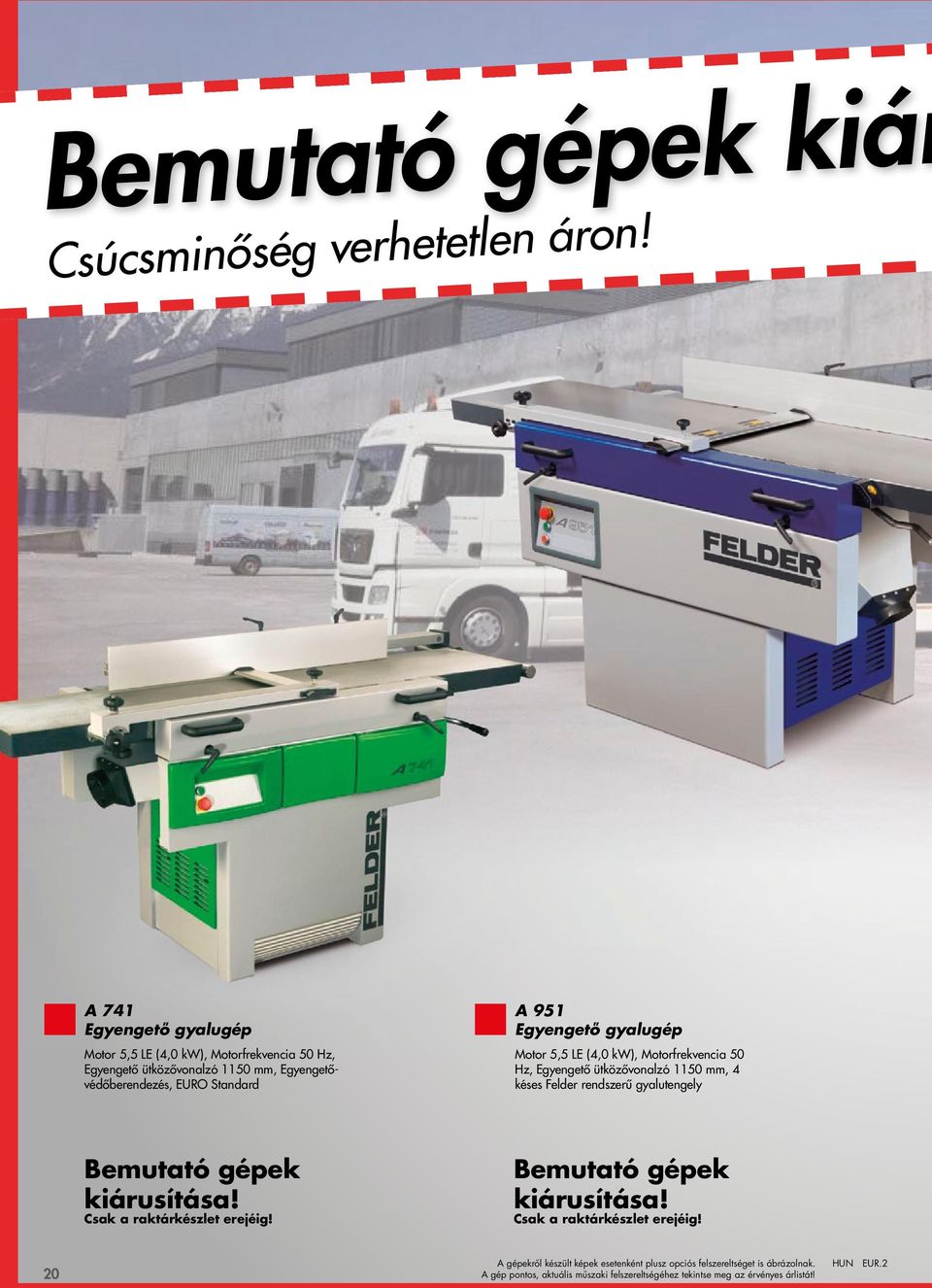 egyengető gyalugép Motor 5,5 LE (4,0 kw), Motorfrekvencia 50 Hz, Egyengető ütközővonalzó 1150 mm, 4 késes Felder rendszerű gyalutengely Bemutató gépek