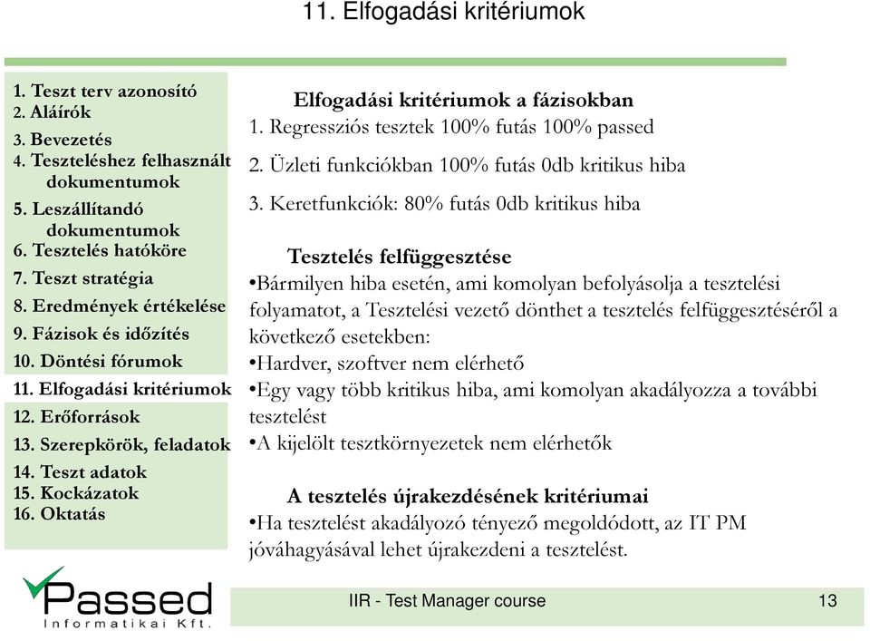 dönthet a tesztelés felfüggesztésérıl a következı esetekben: Hardver, szoftver nem elérhetı Egy vagy több kritikus hiba, ami komolyan akadályozza a további tesztelést A