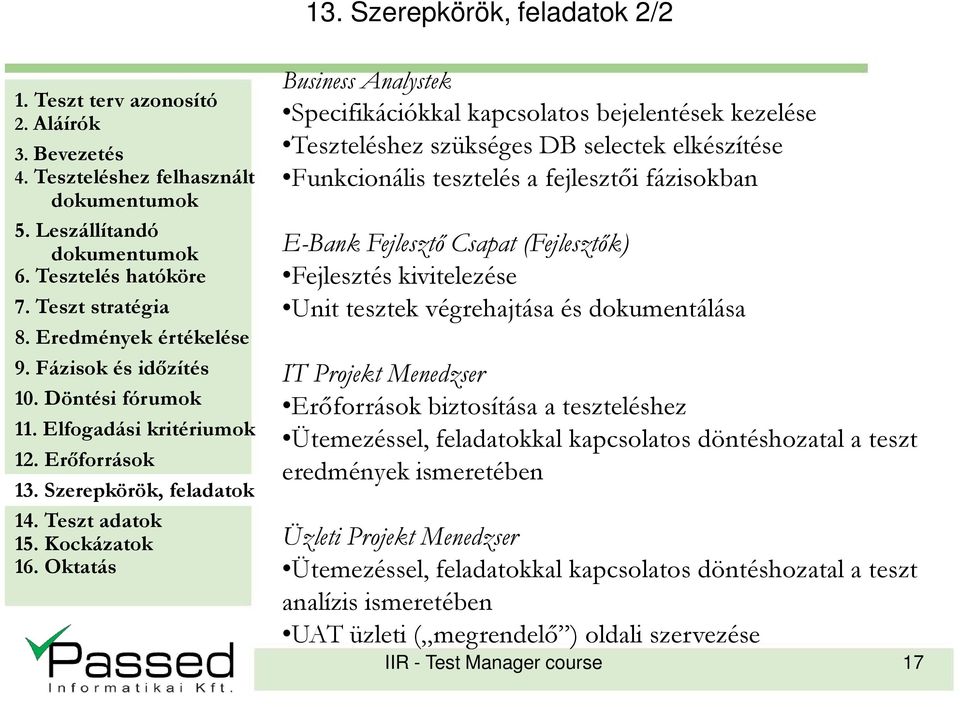 Erıforrások biztosítása a teszteléshez Ütemezéssel, feladatokkal kapcsolatos döntéshozatal a teszt eredmények ismeretében Üzleti Projekt Menedzser