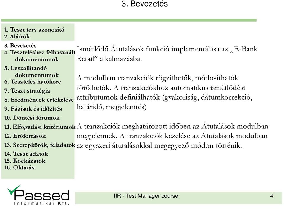 A tranzakciókhoz automatikus ismétlıdési attributumok definiálhatók (gyakoriság, dátumkorrekció, határidı,