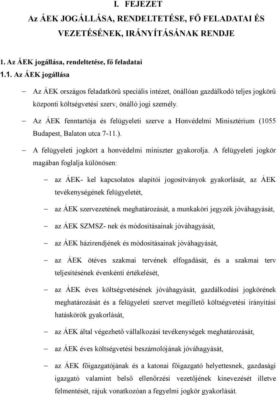 Az ÁEK fenntartója és felügyeleti szerve a Honvédelmi Minisztérium (1055 Budapest, Balaton utca 7-11.). A felügyeleti jogkört a honvédelmi miniszter gyakorolja.