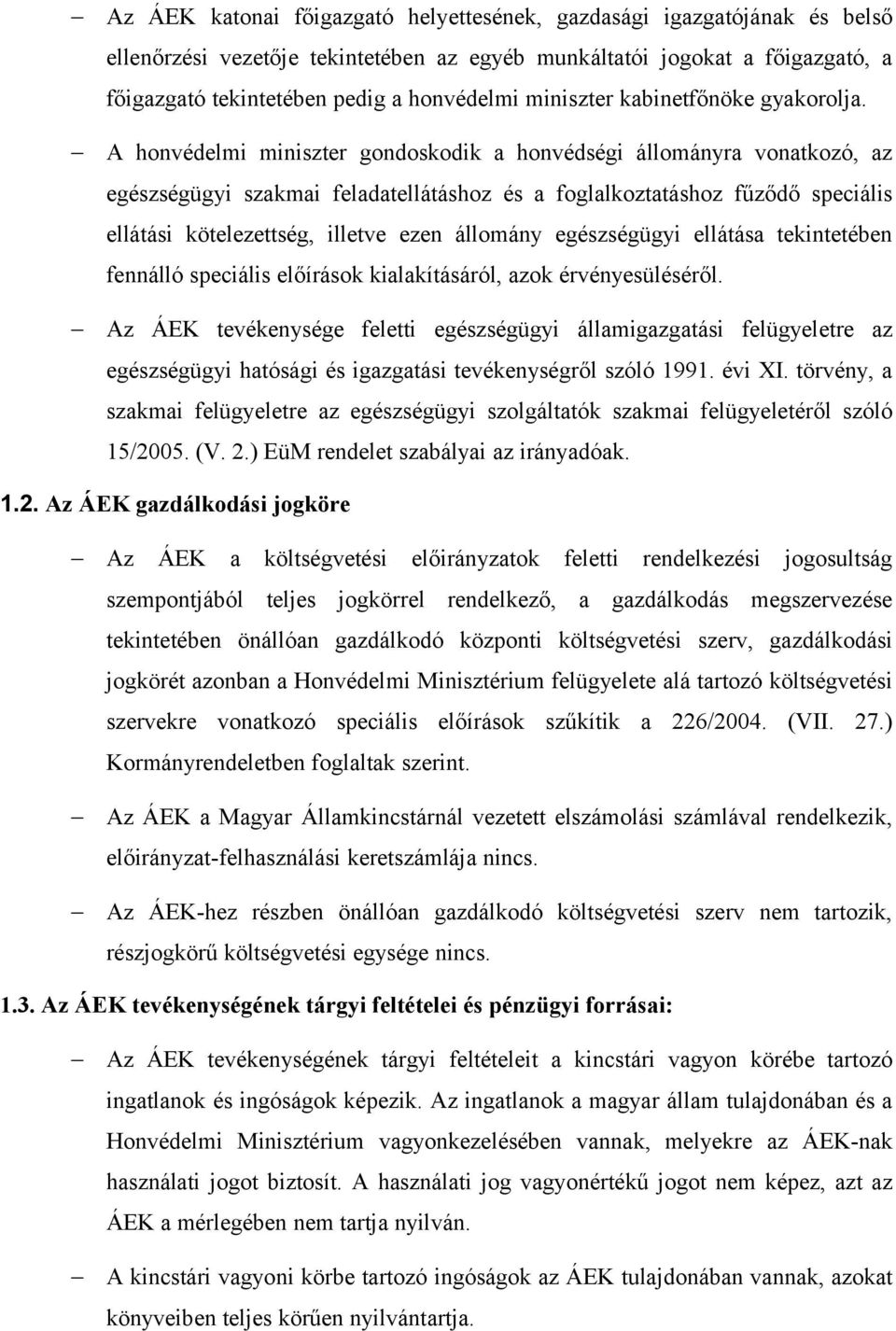 A honvédelmi miniszter gondoskodik a honvédségi állományra vonatkozó, az egészségügyi szakmai feladatellátáshoz és a foglalkoztatáshoz fűződő speciális ellátási kötelezettség, illetve ezen állomány