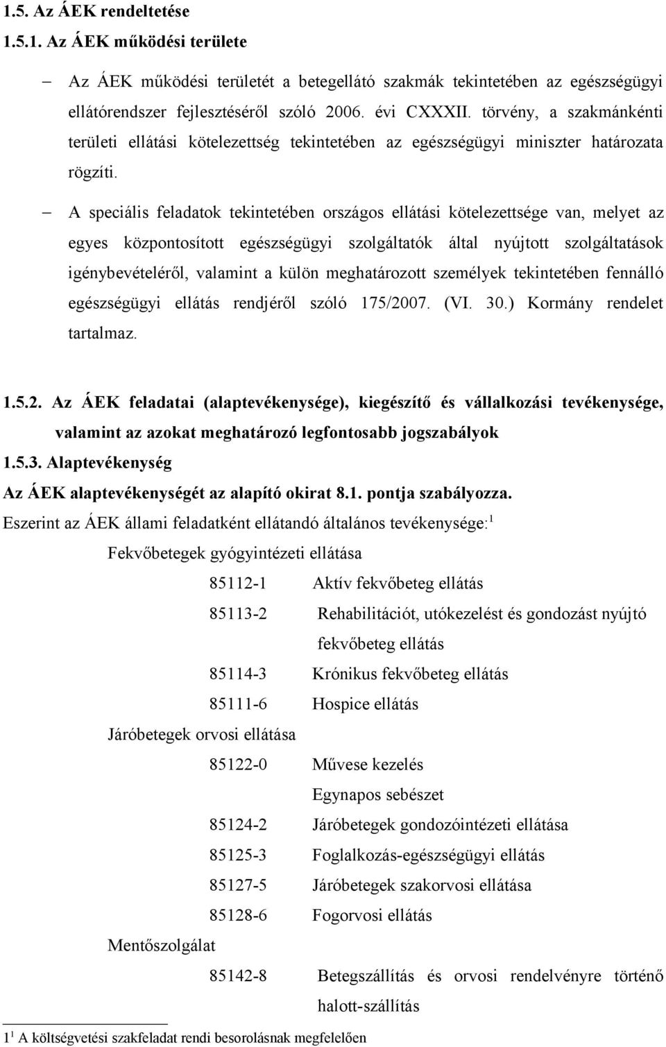 A speciális feladatok tekintetében országos ellátási kötelezettsége van, melyet az egyes központosított egészségügyi szolgáltatók által nyújtott szolgáltatások igénybevételéről, valamint a külön