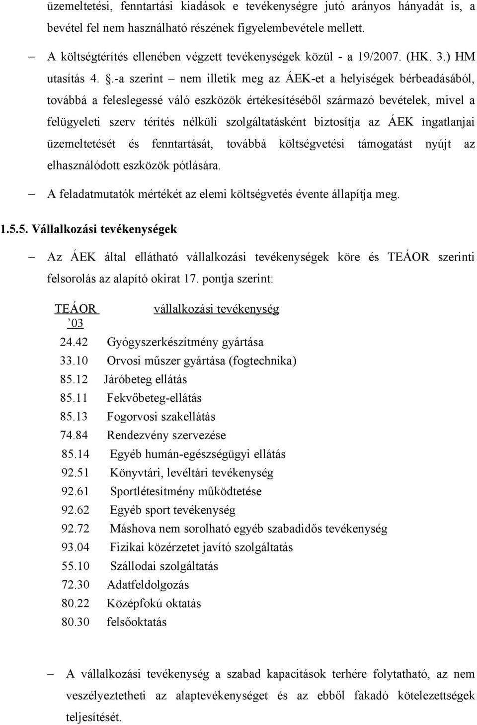 .-a szerint nem illetik meg az ÁEK-et a helyiségek bérbeadásából, továbbá a feleslegessé váló eszközök értékesítéséből származó bevételek, mivel a felügyeleti szerv térítés nélküli szolgáltatásként