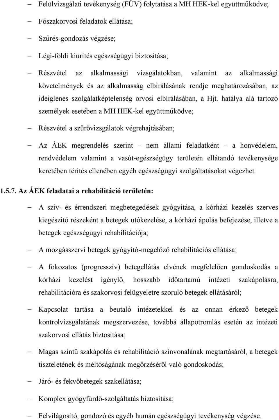 hatálya alá tartozó személyek esetében a MH HEK-kel együttműködve; Részvétel a szűrővizsgálatok végrehajtásában; Az ÁEK megrendelés szerint nem állami feladatként a honvédelem, rendvédelem valamint a