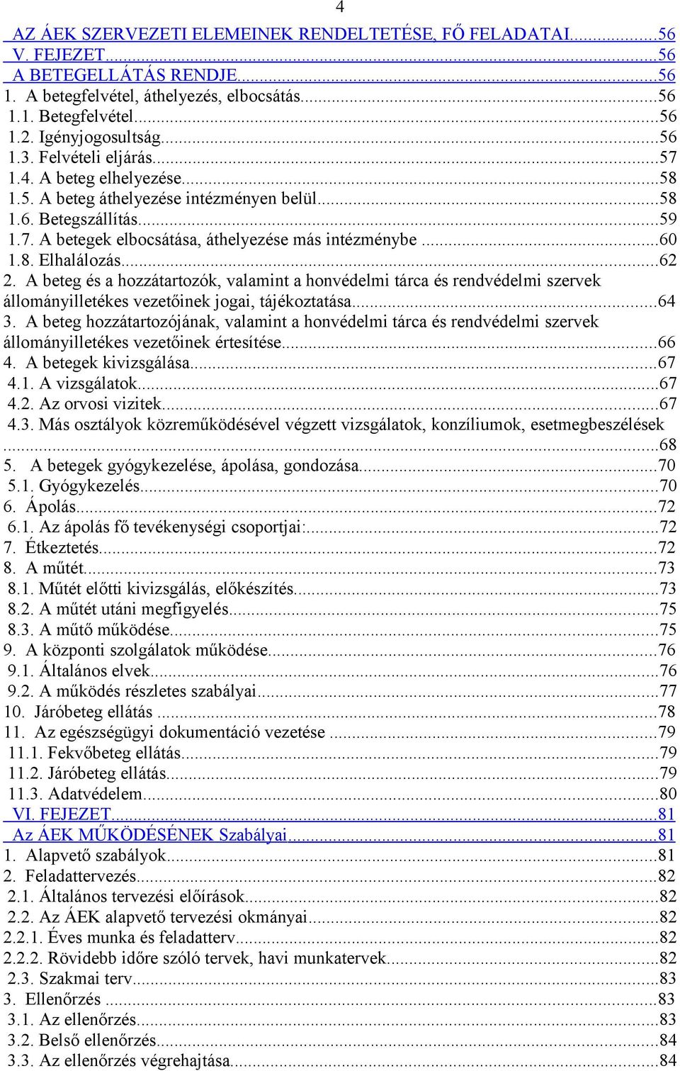 ..60 1.8. Elhalálozás...62 2. A beteg és a hozzátartozók, valamint a honvédelmi tárca és rendvédelmi szervek állományilletékes vezetőinek jogai, tájékoztatása...64 3.