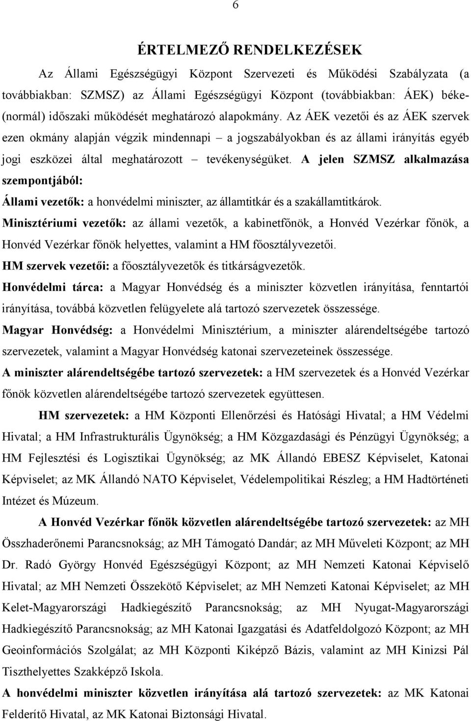 Az ÁEK vezetői és az ÁEK szervek ezen okmány alapján végzik mindennapi a jogszabályokban és az állami irányítás egyéb jogi eszközei által meghatározott tevékenységüket.