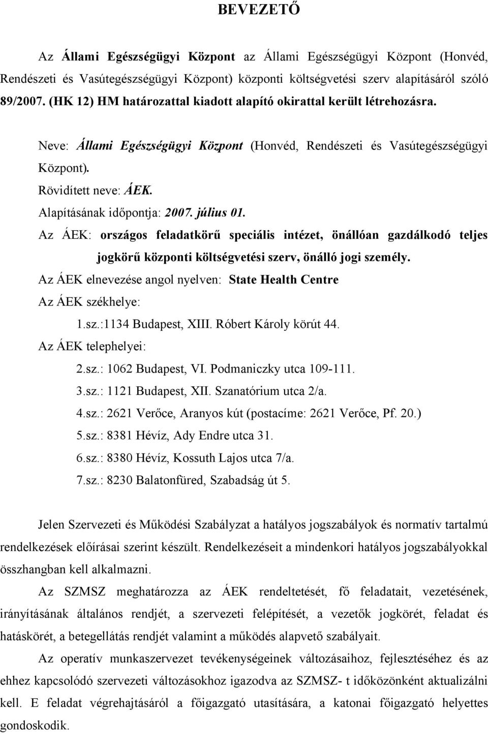 Alapításának időpontja: 2007. július 01. Az ÁEK: országos feladatkörű speciális intézet, önállóan gazdálkodó teljes jogkörű központi költségvetési szerv, önálló jogi személy.