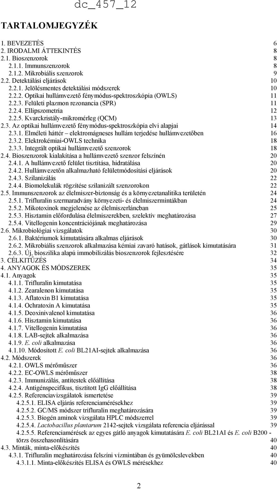 3.1. Elméleti háttér elektromágneses hullám terjedése hullámvezetőben 16 2.3.2. Elektrokémiai-OWLS technika 18 2.3.3. Integrált optikai hullámvezető szenzorok 18 2.4.