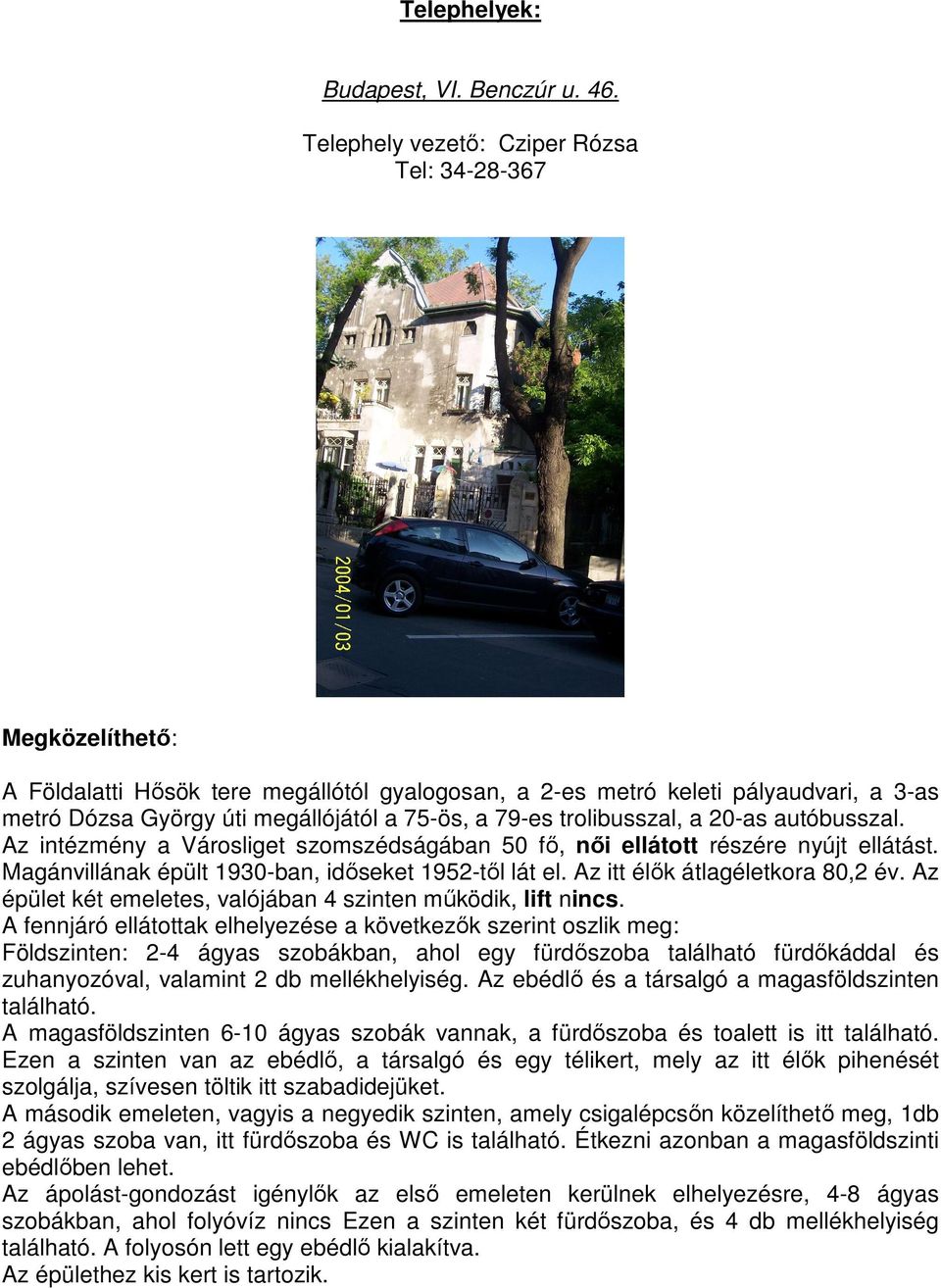 79-es trolibusszal, a 20-as autóbusszal. Az intézmény a Városliget szomszédságában 50 fı, nıi ellátott részére nyújt ellátást. Magánvillának épült 1930-ban, idıseket 1952-tıl lát el.