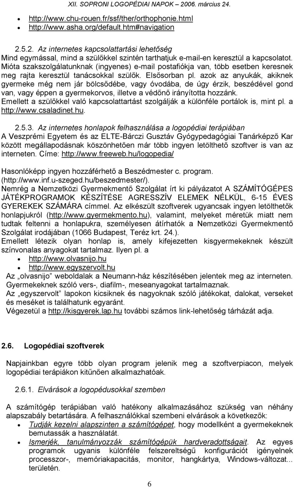 Mióta szakszolgálatunknak (ingyenes) e-mail postafiókja van, több esetben keresnek meg rajta keresztül tanácsokkal szülők. Elsősorban pl.