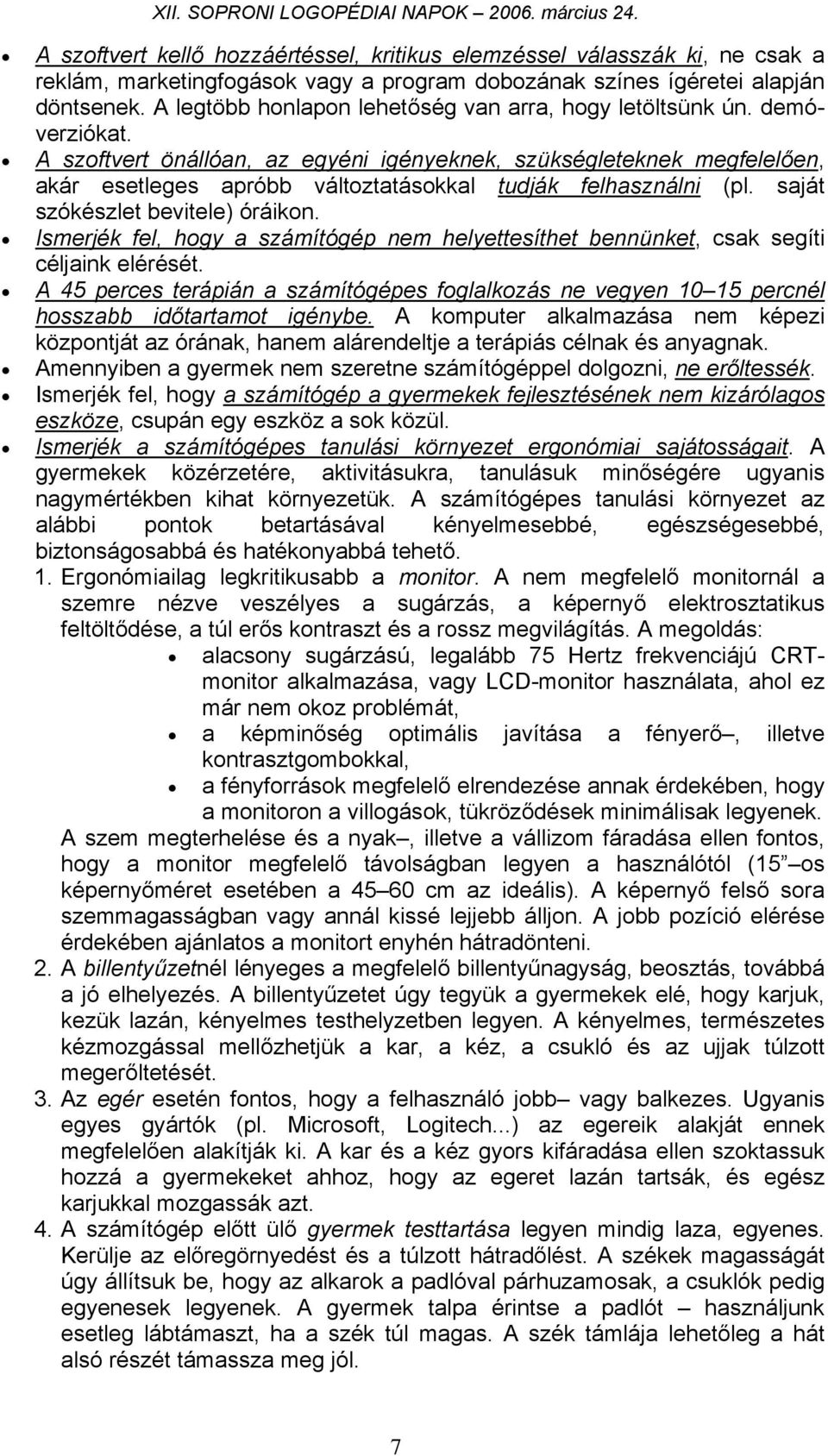 A szoftvert önállóan, az egyéni igényeknek, szükségleteknek megfelelően, akár esetleges apróbb változtatásokkal tudják felhasználni (pl. saját szókészlet bevitele) óráikon.