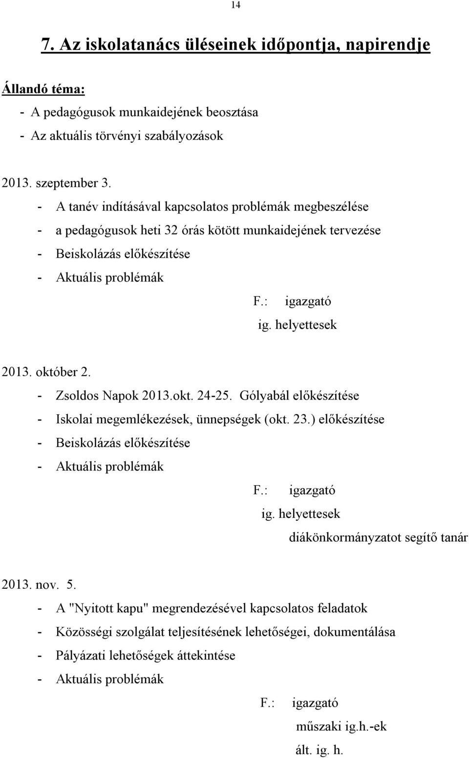 október 2. - Zsoldos Napok 2013.okt. 24-25. Gólyabál előkészítése - Iskolai megemlékezések, ünnepségek (okt. 23.) előkészítése - Beiskolázás előkészítése - Aktuális problémák F.: igazgató ig.