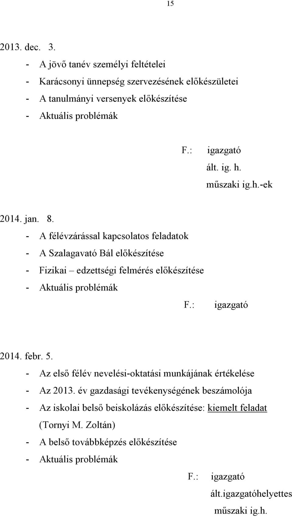 - A félévzárással kapcsolatos feladatok - A Szalagavató Bál előkészítése - Fizikai edzettségi felmérés előkészítése - Aktuális problémák F.: igazgató 2014. febr. 5.