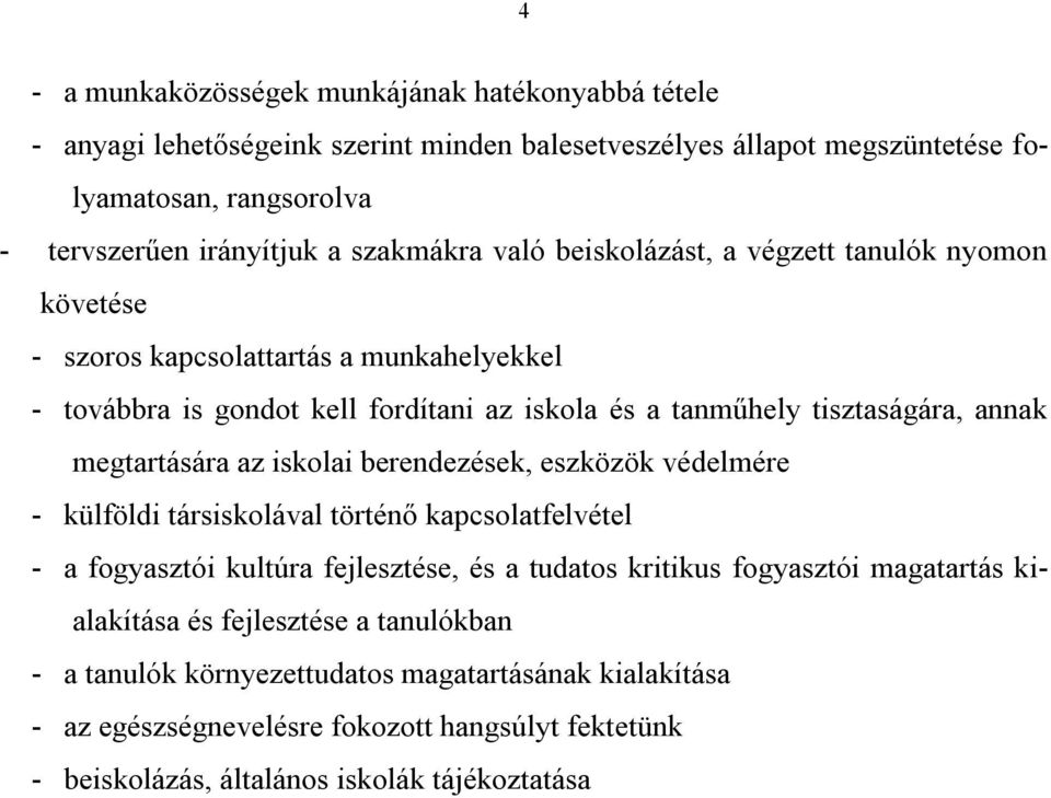 megtartására az iskolai berendezések, eszközök védelmére - külföldi társiskolával történő kapcsolatfelvétel - a fogyasztói kultúra fejlesztése, és a tudatos kritikus fogyasztói magatartás