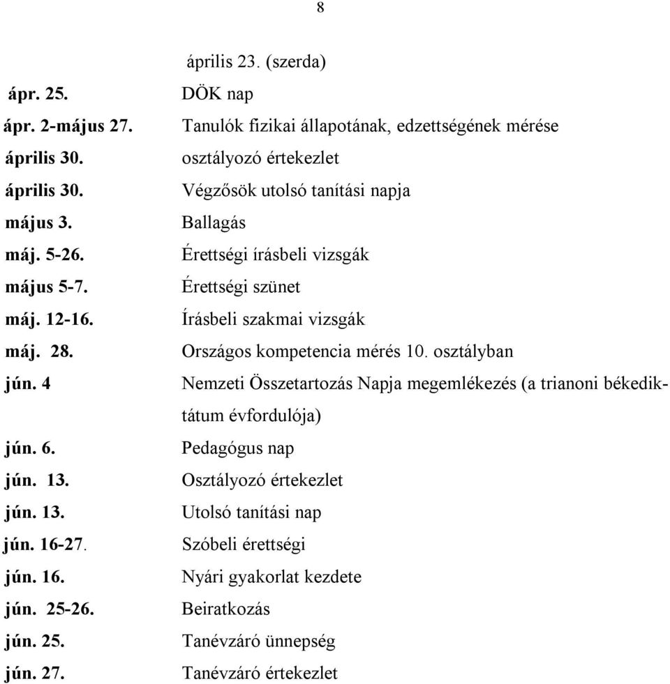 (szerda) DÖK nap Tanulók fizikai állapotának, edzettségének mérése osztályozó értekezlet Végzősök utolsó tanítási napja Ballagás Érettségi írásbeli vizsgák Érettségi