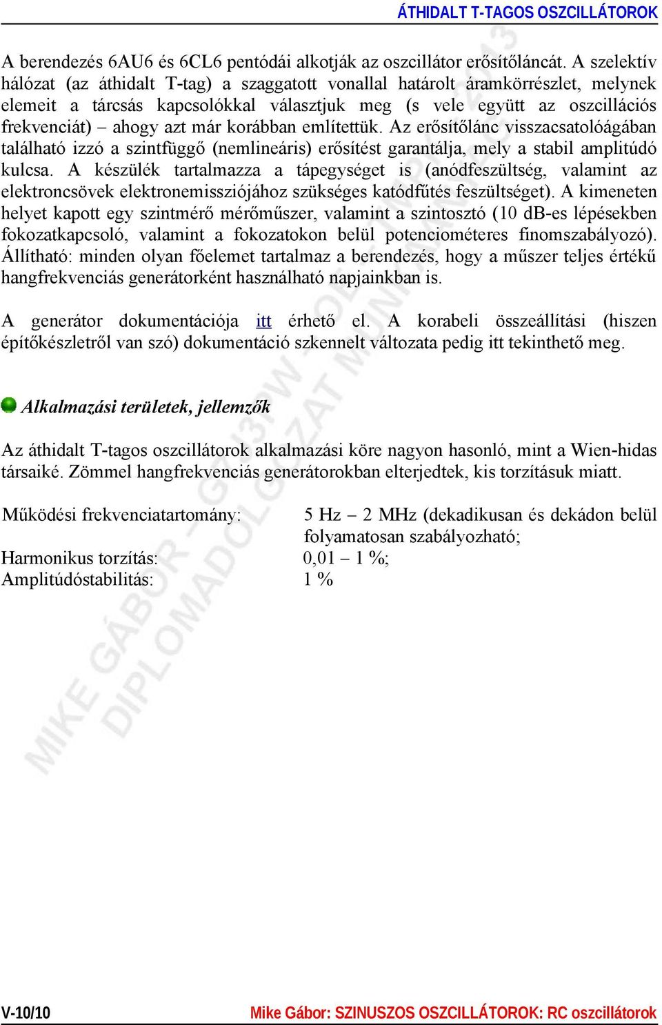 korábban említettük. Az erősítőlánc visszacsatolóágában található izzó a szintfüggő (nemlineáris) erősítést garantálja, mely a stabil amplitúdó kulcsa.