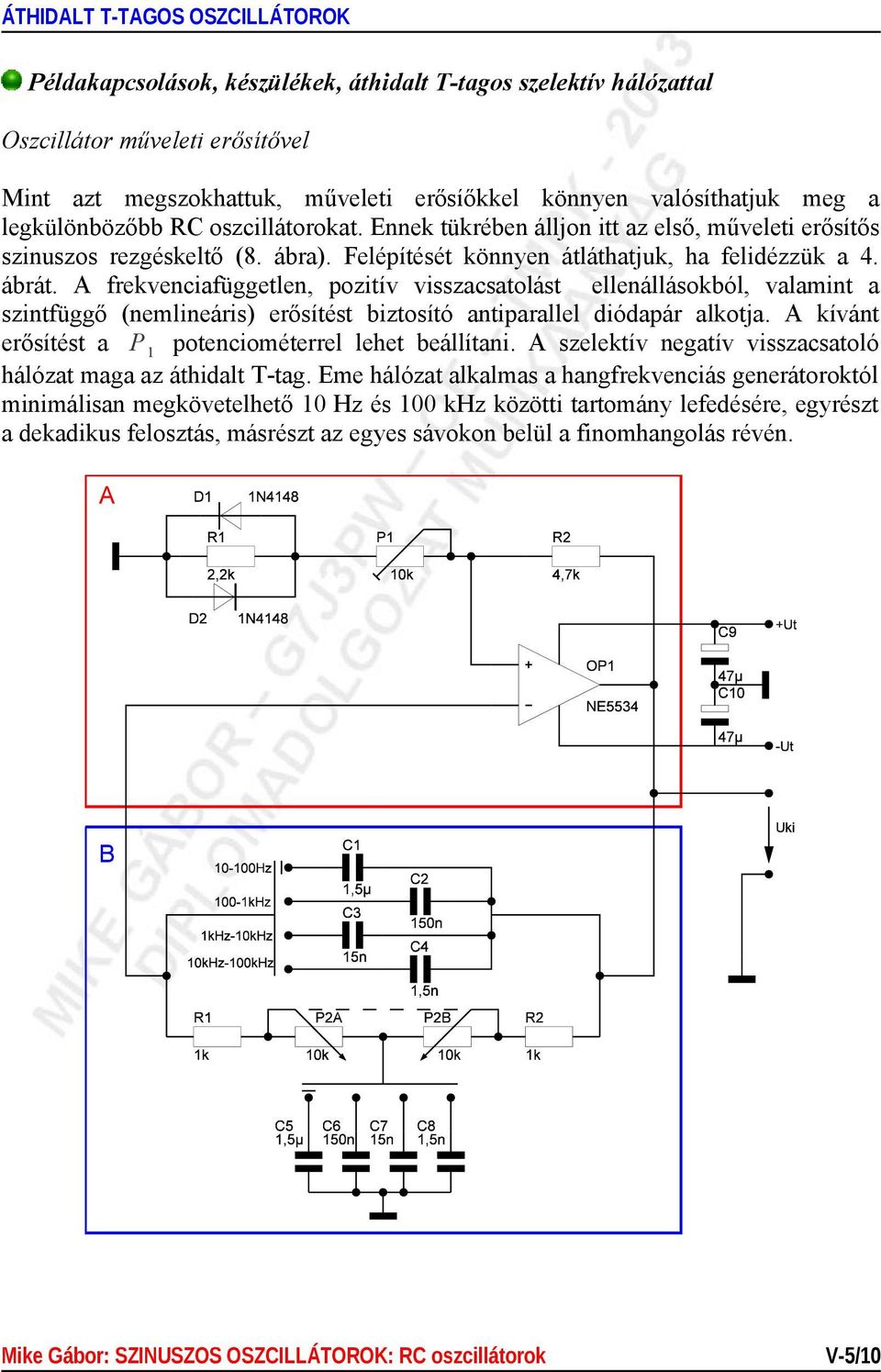 A frekvenciafüggetlen, pozitív visszacsatolást ellenállásokból, valamint a szintfüggő (nemlineáris) erősítést biztosító antiparallel diódapár alkotja.