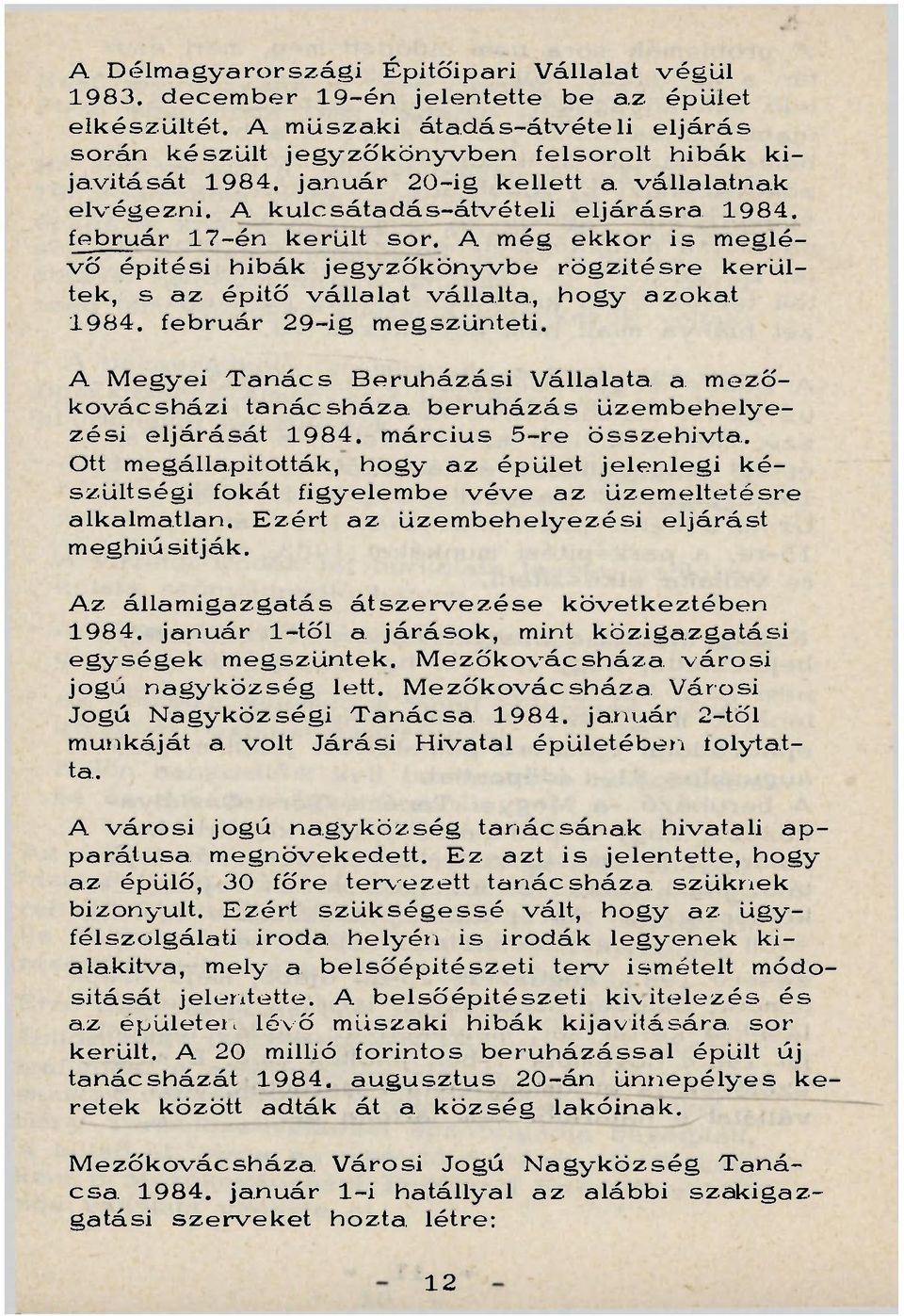 február 17-én került sor. A. még ekkor is meglévő építési hibák jegyzőkönyvbe rögzítésre kerültek, s az építő vállalat vállalta., hogy azokat 1984. február 29-ig megszünteti.