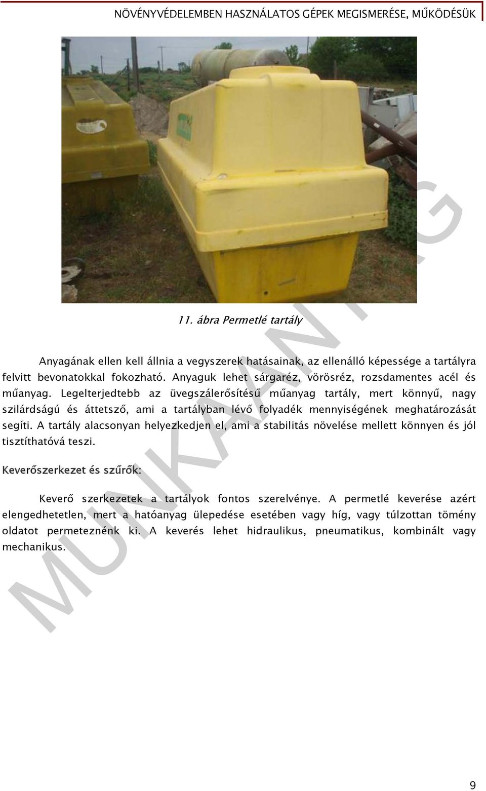 Legelterjedtebb az üvegszálerősítésű műanyag tartály, mert könnyű, nagy szilárdságú és áttetsző, ami a tartályban lévő folyadék mennyiségének meghatározását segíti.