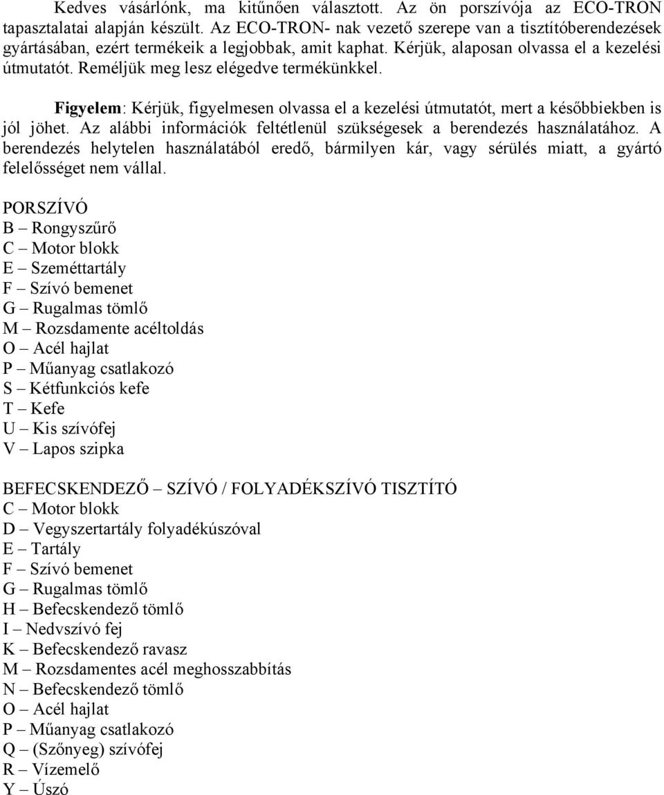 Reméljük meg lesz elégedve termékünkkel. Figyelem: Kérjük, figyelmesen olvassa el a kezelési útmutatót, mert a későbbiekben is jól jöhet.