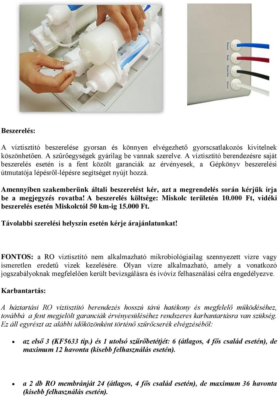 Amennyiben szakemberünk általi beszerelést kér, azt a megrendelés során kérjük írja be a megjegyzés rovatba! A beszerelés költsége: Miskolc területén 10.