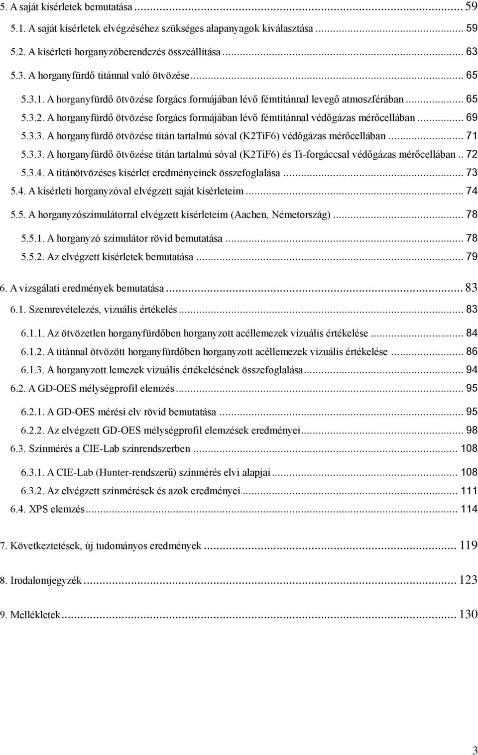 A horganyfürdő ötvözése forgács formájában lévő fémtitánnal védőgázas mérőcellában... 69 5.3.3. A horganyfürdő ötvözése titán tartalmú sóval (K2TiF6) védőgázas mérőcellában... 71 5.3.3. A horganyfürdő ötvözése titán tartalmú sóval (K2TiF6) és Ti-forgáccsal védőgázas mérőcellában.