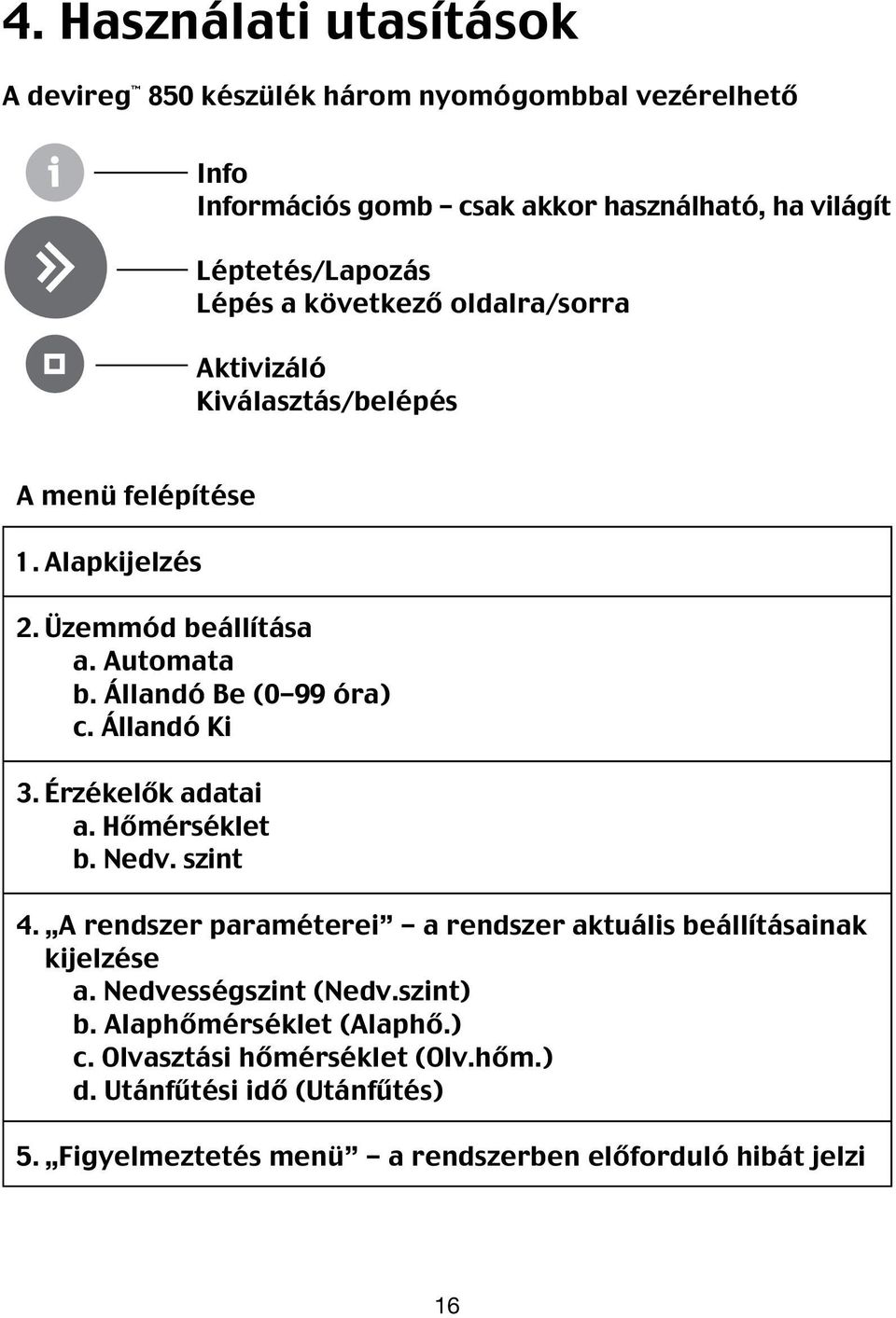 Állandó Ki 3. Érzékelők adatai a. Hőmérséklet b. Nedv. szint 4. A rendszer paraméterei - a rendszer aktuális beállításainak kijelzése a. Nedvességszint (Nedv.