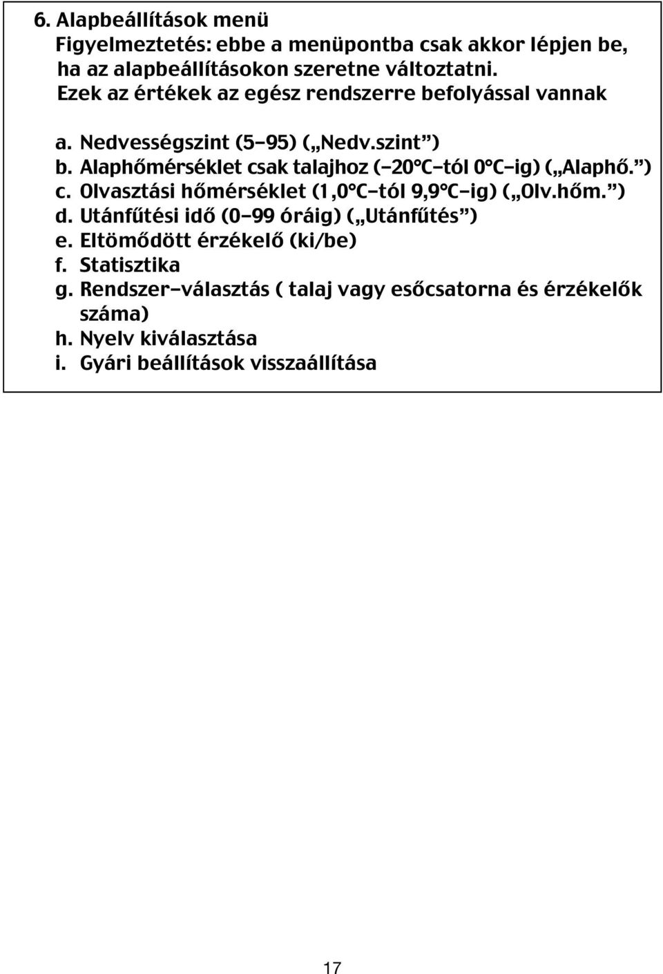 Alaphőmérséklet csak talajhoz (-20 C-tól 0 C-ig) ( Alaphő. ) c. Olvasztási hőmérséklet (1,0 C-tól 9,9 C-ig) ( Olv.hőm. ) d.