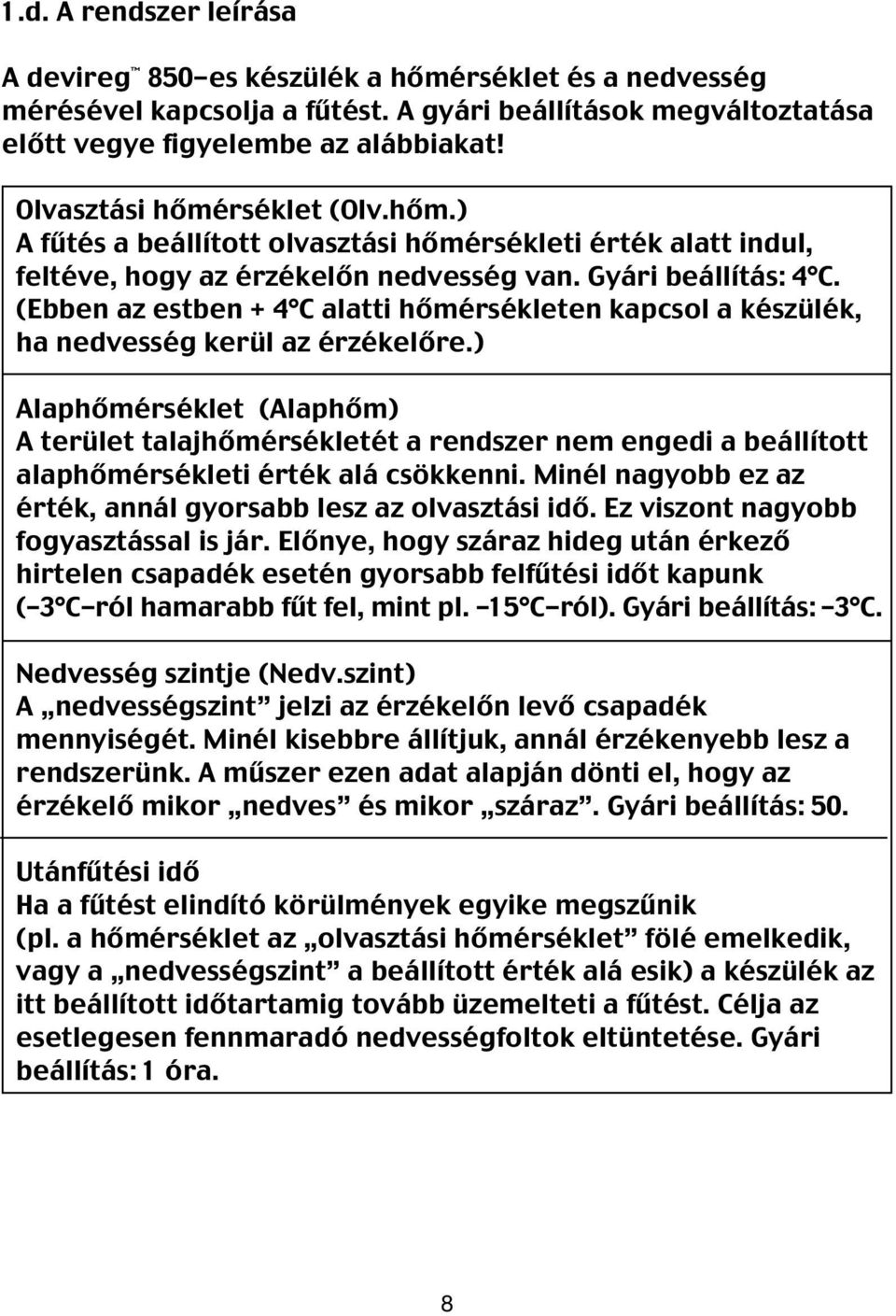 (Ebben az estben + 4 C alatti hőmérsékleten kapcsol a készülék, ha nedvesség kerül az érzékelőre.