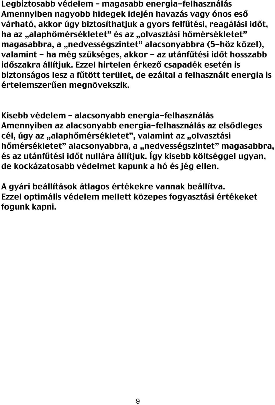 Ezzel hirtelen érkező csapadék esetén is biztonságos lesz a fűtött terület, de ezáltal a felhasznált energia is értelemszerűen megnövekszik.