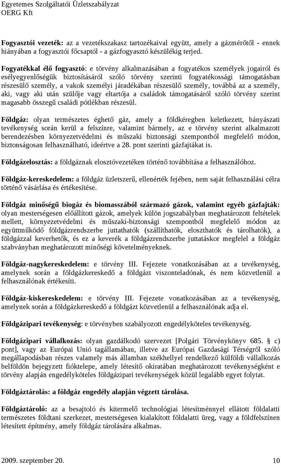 személyi járadékában részesülő személy, továbbá az a személy, aki, vagy aki után szülője vagy eltartója a családok támogatásáról szóló törvény szerint magasabb összegű családi pótlékban részesül.