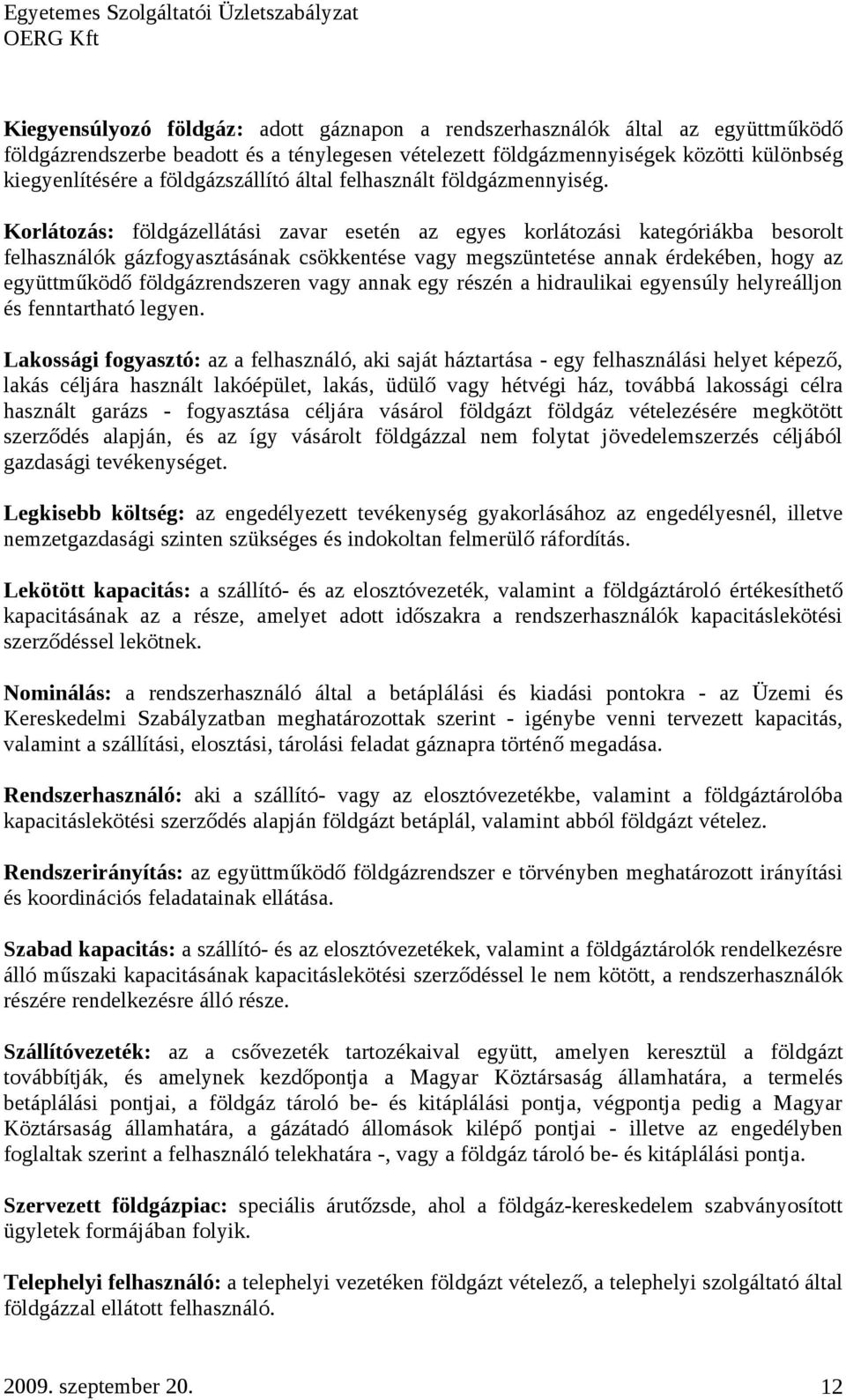 Korlátozás: földgázellátási zavar esetén az egyes korlátozási kategóriákba besorolt felhasználók gázfogyasztásának csökkentése vagy megszüntetése annak érdekében, hogy az együttműködő