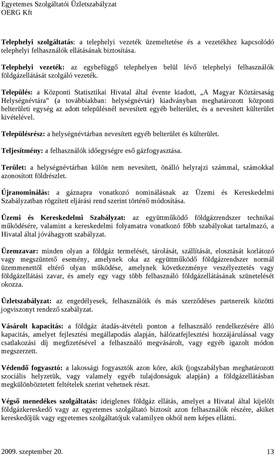 Település: a Központi Statisztikai Hivatal által évente kiadott, A Magyar Köztársaság Helységnévtára (a továbbiakban: helységnévtár) kiadványban meghatározott központi belterületi egység az adott