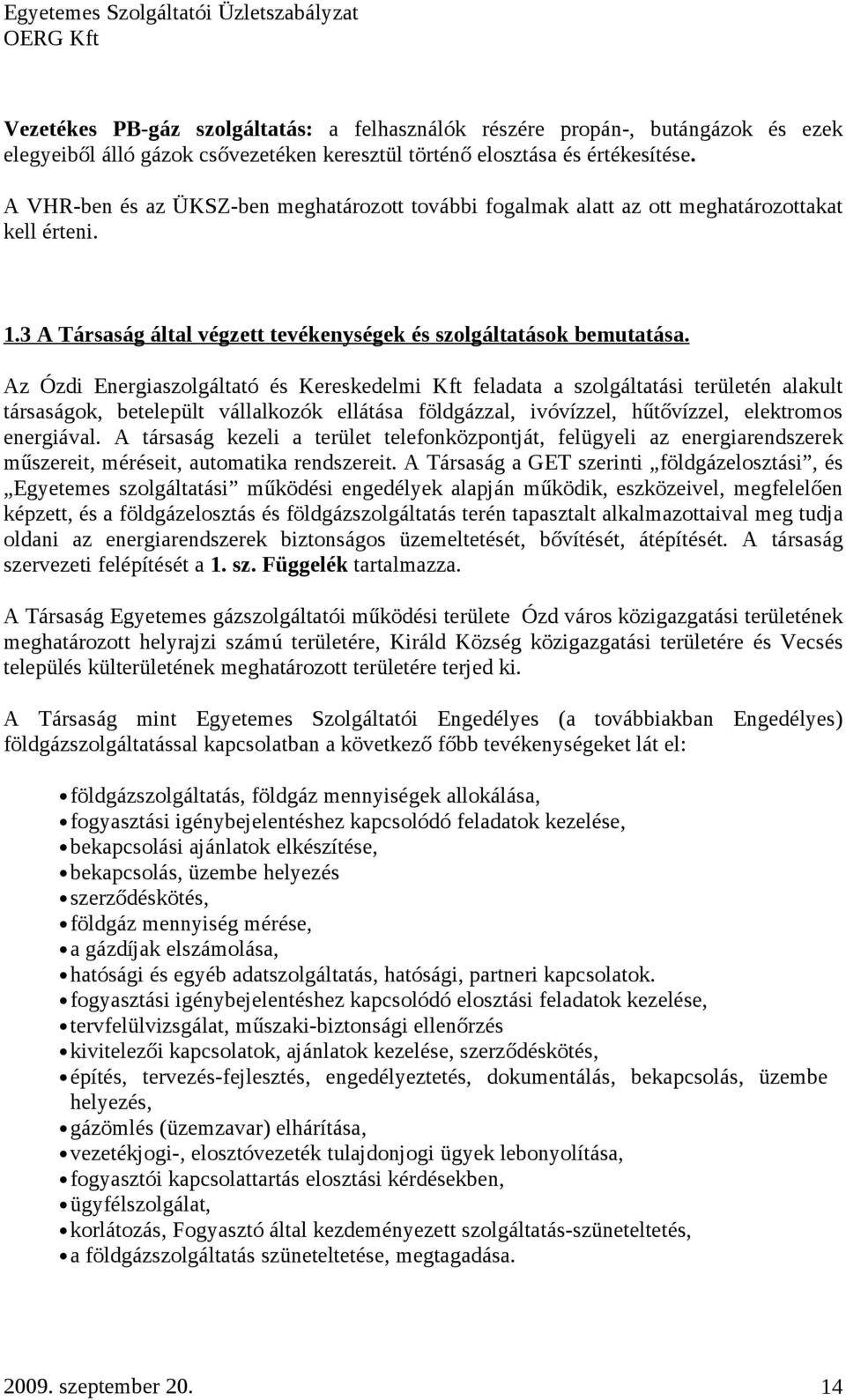 Az Ózdi Energiaszolgáltató és Kereskedelmi Kft feladata a szolgáltatási területén alakult társaságok, betelepült vállalkozók ellátása földgázzal, ivóvízzel, hűtővízzel, elektromos energiával.