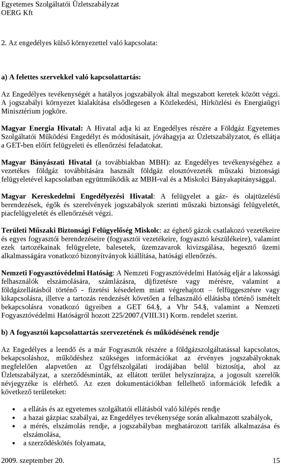 Magyar Energia Hivatal: A Hivatal adja ki az Engedélyes részére a Földgáz Egyetemes Szolgáltatói Működési Engedélyt és módosításait, jóváhagyja az Üzletszabályzatot, és ellátja a GET-ben előírt