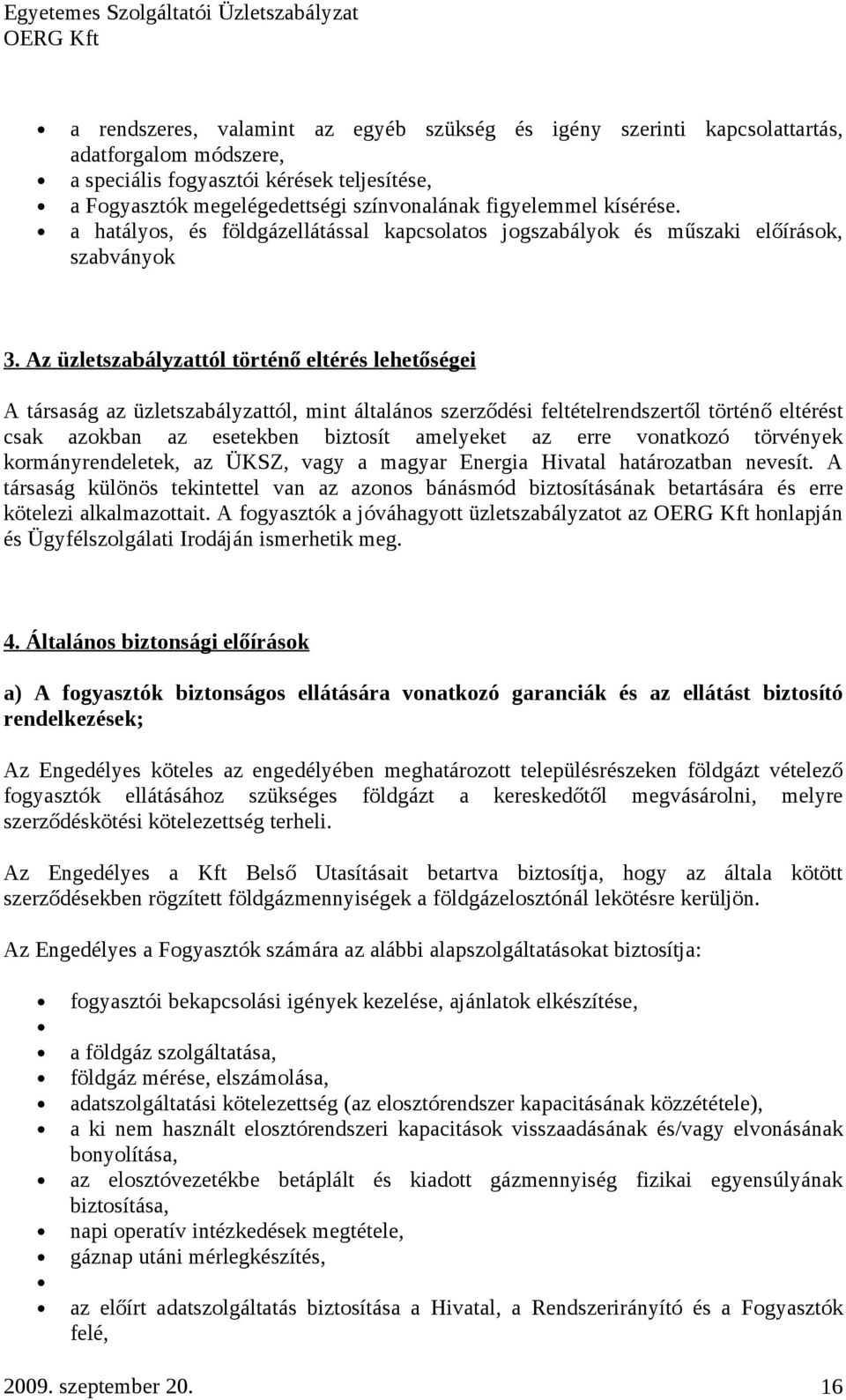 Az üzletszabályzattól történő eltérés lehetőségei A társaság az üzletszabályzattól, mint általános szerződési feltételrendszertől történő eltérést csak azokban az esetekben biztosít amelyeket az erre