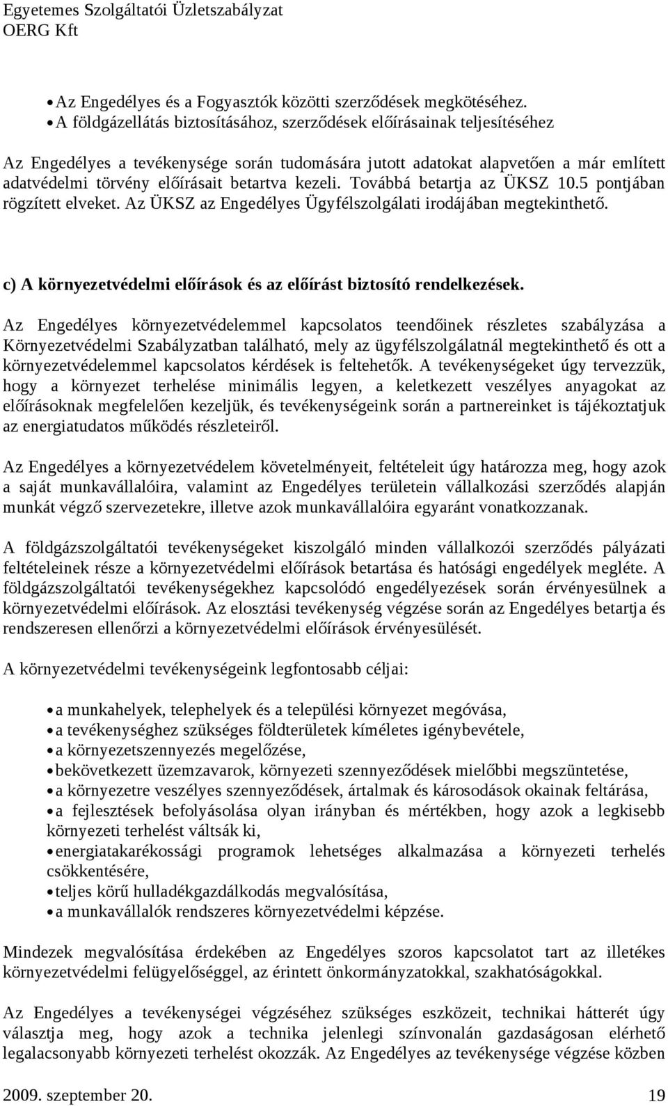 betartva kezeli. Továbbá betartja az ÜKSZ 10.5 pontjában rögzített elveket. Az ÜKSZ az Engedélyes Ügyfélszolgálati irodájában megtekinthető.