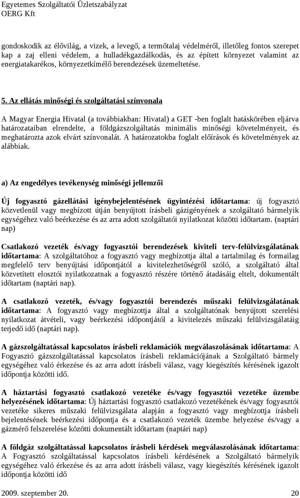 Az ellátás minőségi és szolgáltatási színvonala A Magyar Energia Hivatal (a továbbiakban: Hivatal) a GET -ben foglalt hatáskörében eljárva határozataiban elrendelte, a földgázszolgáltatás minimális