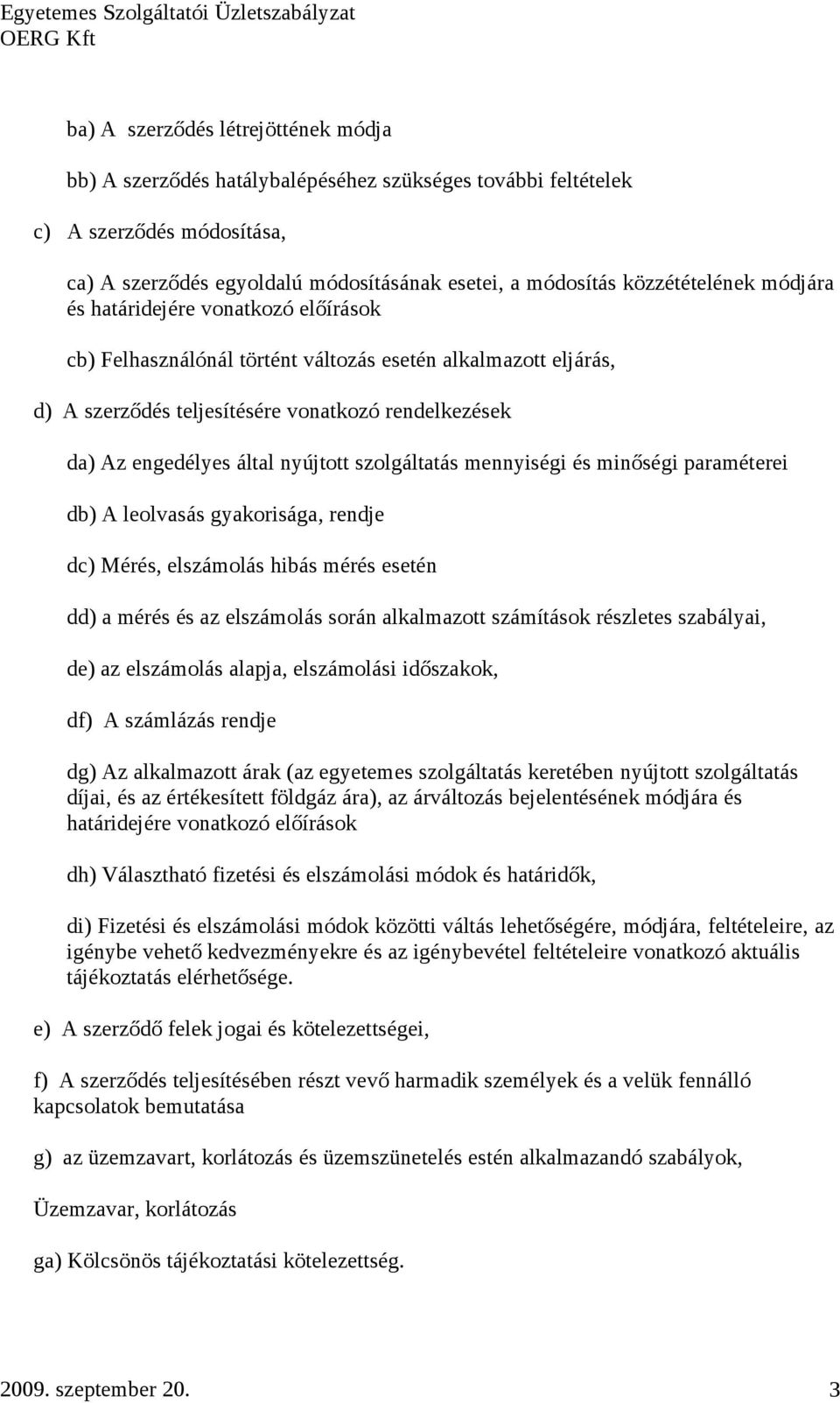 nyújtott szolgáltatás mennyiségi és minőségi paraméterei db) A leolvasás gyakorisága, rendje dc) Mérés, elszámolás hibás mérés esetén dd) a mérés és az elszámolás során alkalmazott számítások